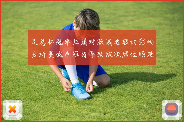 足总杯冠军归属对欧战名额的影响分析曼城夺冠将导致欧联席位顺延
