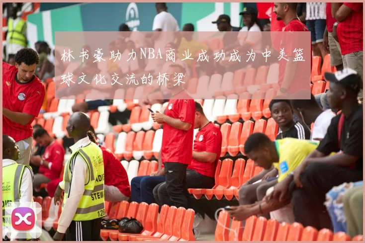 林书豪助力NBA商业成功成为中美篮球文化交流的桥梁